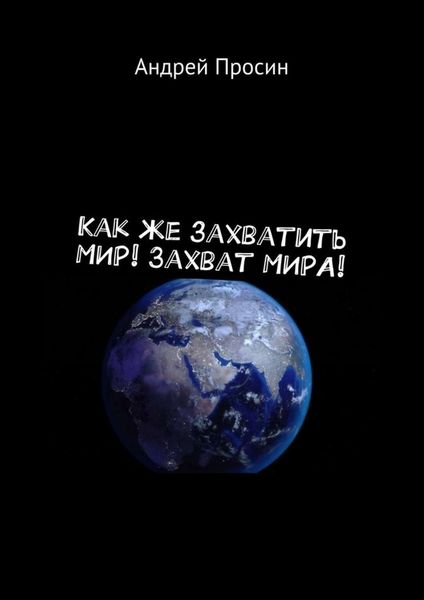 Обложка книги  «Как же захватить МИР! Захват МИРА!»