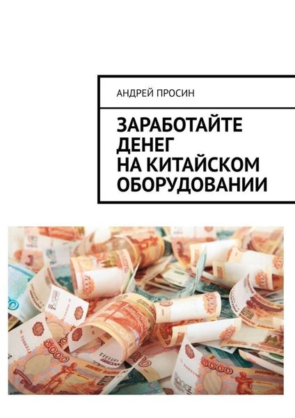 Обложка книги  «Заработайте денег на китайском оборудовании»