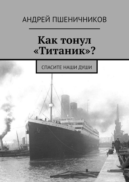 Обложка книги «Как тонул «Титаник»? Спасите наши души»
