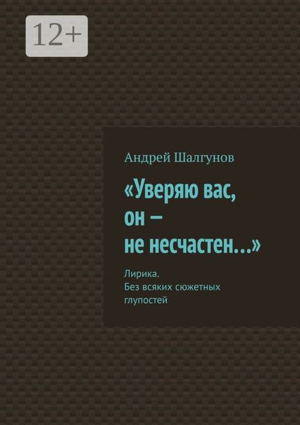 Обложка книги ««Уверяю вас, он – не несчастен…». Лирика. Без всяких сюжетных глупостей»