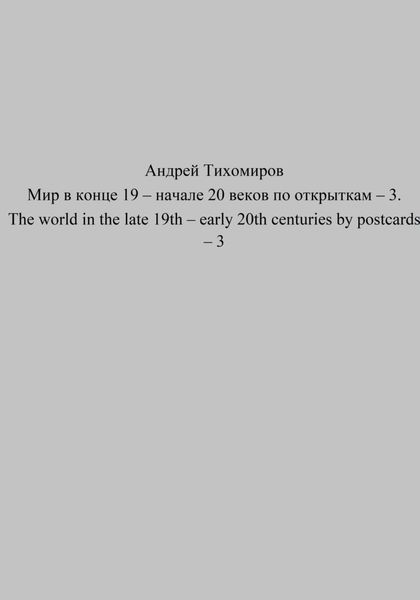 Обложка книги  «Мир в конце 19 – начале 20 веков по открыткам – 3. The world in the late 19th – early 20th centuries by postcards – 3»