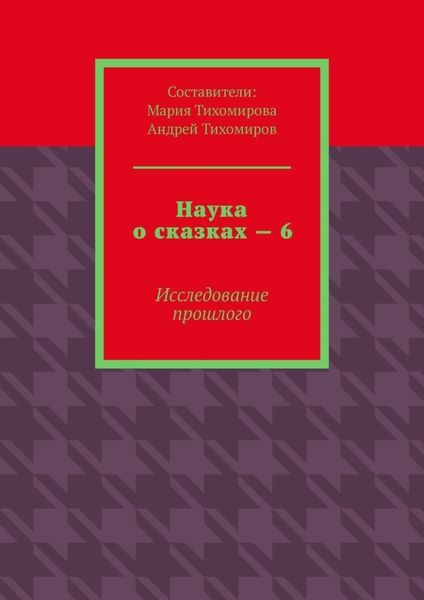 Обложка книги  «Наука о сказках – 6. Исследование прошлого»