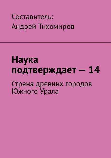 Обложка книги  «Наука подтверждает – 14. Страна древних городов Южного Урала»