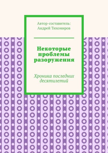 Обложка книги  «Некоторые проблемы разоружения. Хроника последних десятилетий»