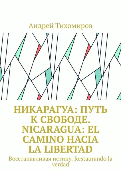 Обложка книги  «Никарагуа: путь к свободе. Nicaragua: el camino hacia la libertad. Восстанавливая истину. Restaurando la verdad»