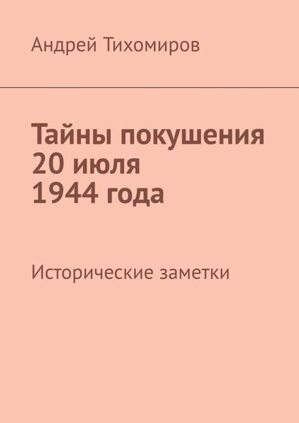 Обложка книги  «Тайны покушения 20 июля 1944 года. Исторические заметки»