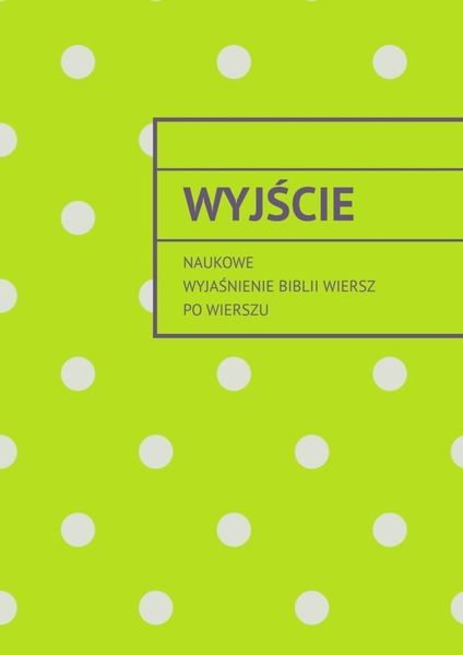 Обложка книги  «Wyjście. Naukowe wyjaśnienie Biblii wiersz po wierszu»