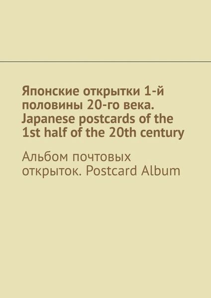 Обложка книги  «Японские открытки 1-й половины 20-го века. Japanese postcards of the 1st half of the 20th century. Альбом почтовых открыток. Postcard Album»