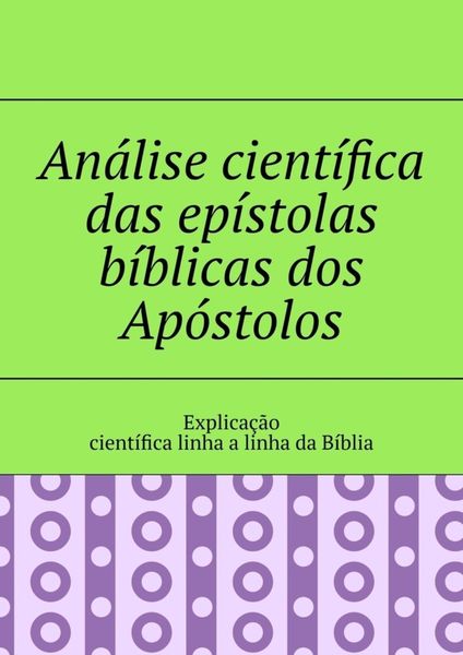 Обложка книги  «Análise científica das epístolas bíblicas dos Apóstolos. Explicação científica linha a linha da Bíblia»