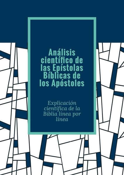 Обложка книги  «Análisis científico de las Epístolas Bíblicas de los Apóstoles. Explicación científica de la Biblia línea por línea»