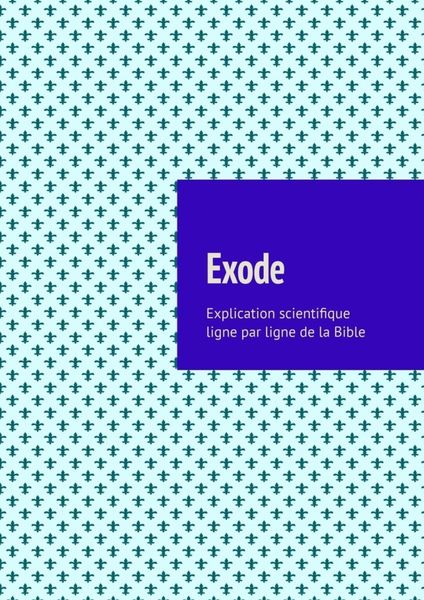 Обложка книги  «Exode. Explication scientifique ligne par ligne de la Bible»