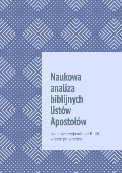 Обложка книги  «Naukowa analiza biblijnych listów Apostołów. Naukowe wyjaśnienie Biblii wiersz po wierszu»
