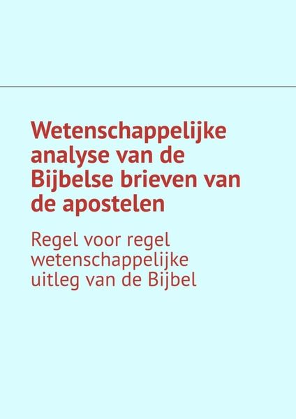 Обложка книги  «Wetenschappelijke analyse van de Bijbelse brieven van de apostelen. Regel voor regel wetenschappelijke uitleg van de Bijbel»