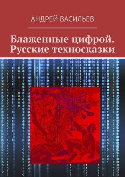 Обложка книги «Блаженные цифрой. Русские техносказки»