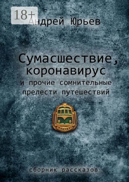 Обложка книги  «Сумасшествие, коронавирус и прочие сомнительные прелести путешествий. Сборник рассказов»