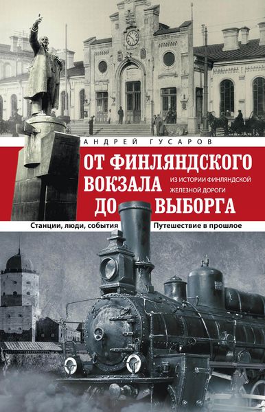 Обложка книги  «От Финляндского вокзала до Выборга. Из истории Финляндской железной дороги. Станции, люди, события. Путешествие в прошлое»