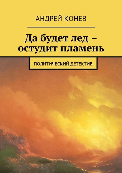 Обложка книги «Да будет лед – остудит пламень. Политический детектив»