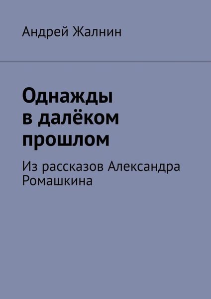Обложка книги «Однажды в далёком прошлом. Из рассказов Александра Ромашкина»