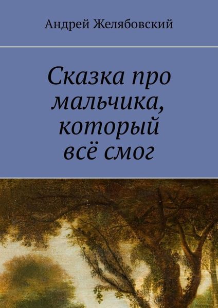 Обложка книги  «Сказка про мальчика, который всё смог»