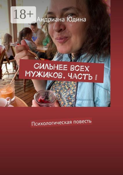Обложка книги  «Сильнее всех мужиков. Часть I. Психологическая повесть»