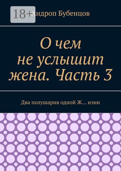 Обложка книги «О чем не услышит жена. Часть 3. Два полушария одной Ж… изни»