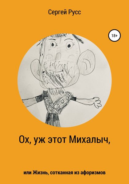 Обложка книги  «Ох, уж этот Михалыч, или Жизнь, сотканная из афоризмов»