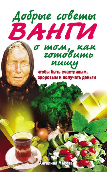 Обложка книги  «Добрые советы Ванги о том, как готовить пищу, чтобы быть счастливым, здоровым и получать деньги»