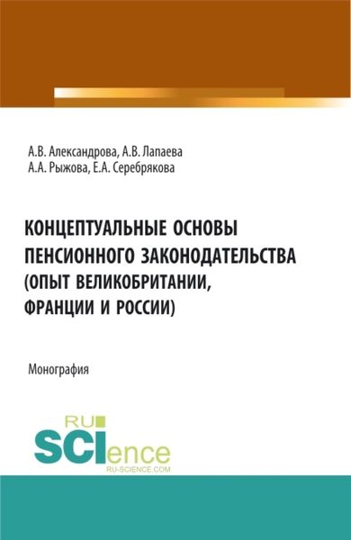 Обложка книги  «Концептуальные основы пенсионного законодательства (опыт Великобритании, Франции и России). (Бакалавриат, Магистратура). Монография.»