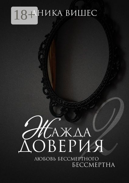 Обложка книги  «Жажда доверия. Часть 2. Любовь бессмертного бессмертна»