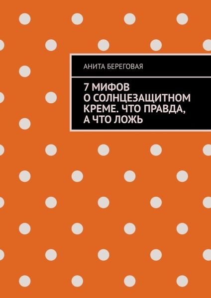 Обложка книги «7 мифов о солнцезащитном креме. Что правда, а что ложь»