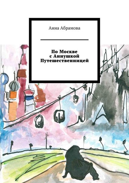 Обложка книги  «По Москве с Аннушкой Путешественницей»