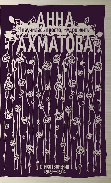 Обложка книги  «Я научилась просто, мудро жить. Стихотворения 1909–1964»