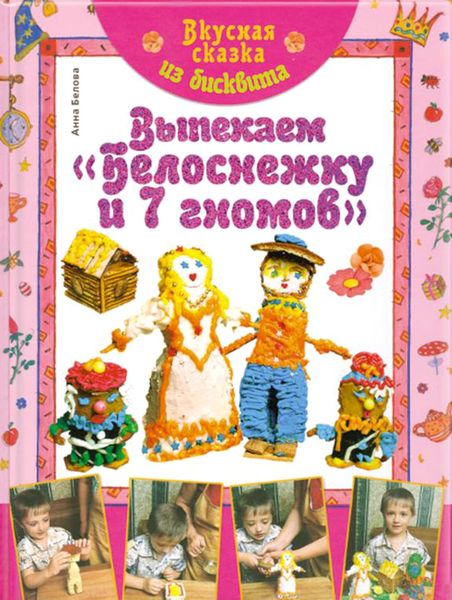 Обложка книги «Вкусная сказка из бисквита. Выпекаем «Белоснежку и 7 гномов»»