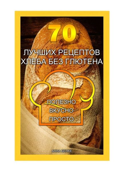 Обложка книги «70 лучших рецептов хлеба без глютена. Полезно, вкусно, просто»