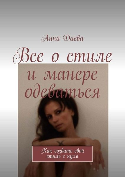 Обложка книги «Все о стиле и манере одеваться. Как создать свой стиль с нуля»