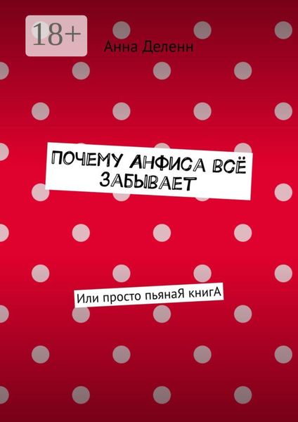 Обложка книги «Почему Анфиса всё забывает. Или просто пьянаЯ книгА»