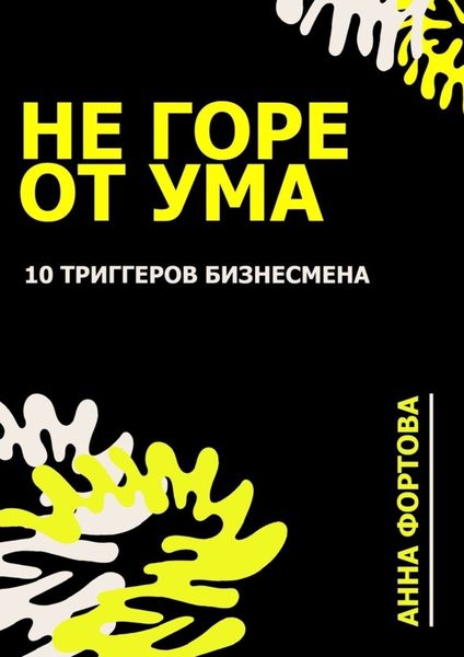 Обложка книги  «Не Горе от ума. 10 триггеров бизнесмена»