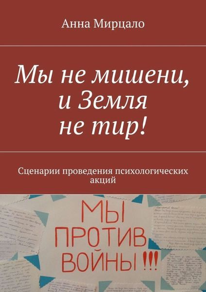 Обложка книги «Мы не мишени, и Земля не тир! Сценарии проведения психологических акций»