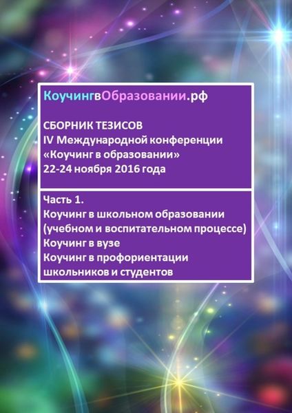 Обложка книги  «Сборник тезисов IV Международной конференции «Коучинг в образовании» 22–24 ноября 2016 года. Часть 1. Коучинг в школьном образовании (учебном и воспитательном процессе). Коучинг в вузе. Коучинг в профориентации школьников и студентов»