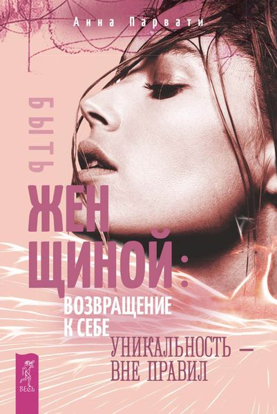 Обложка книги «Быть женщиной: возвращение к себе. Уникальность – вне правил»