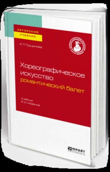 Обложка книги  «Хореографическое искусство: романтический балет 2-е изд., пер. и доп. Учебник для вузов»
