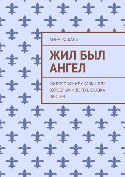 Обложка книги «Жил был ангел. Философские сказки для взрослых и детей. Сказка шестая»