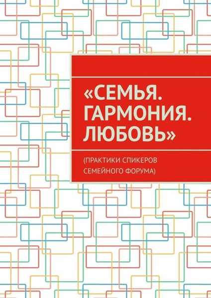 Обложка книги ««Семья. Гармония. Любовь». (Практики спикеров семейного форума)»