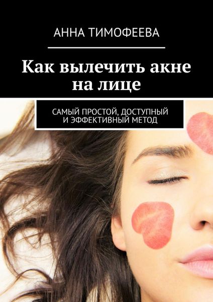 Обложка книги «Как вылечить акне на лице. Самый простой, доступный и эффективный метод»