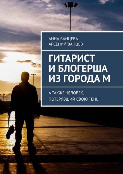 Обложка книги  «Гитарист и блогерша из города М. А также человек, потерявший свою тень»