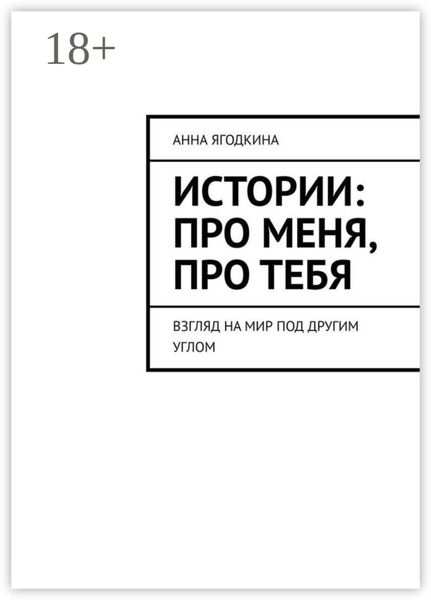 Обложка книги «Истории: про меня, про тебя. Взгляд на мир под другим углом»