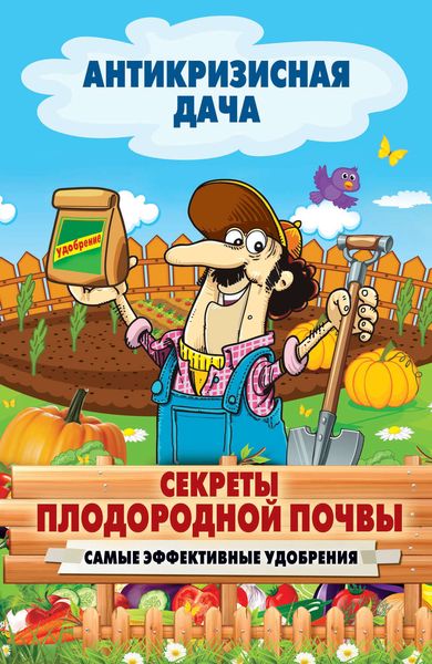 Обложка книги  «Секреты плодородной почвы. Самые эффективные удобрения»