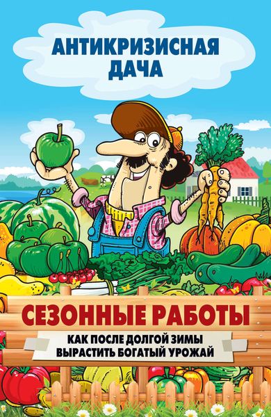 Обложка книги  «Сезонные работы. Как после долгой зимы вырастить богатый урожай»