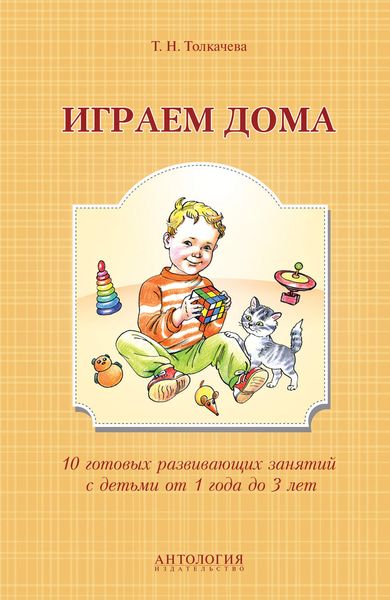 Обложка книги  «Играем дома. 10 готовых развивающих занятий с детьми от 1 года до 3 лет»