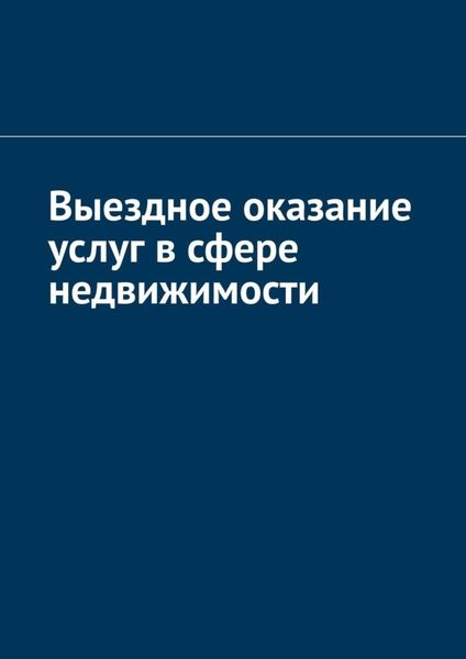 Обложка книги  «Выездное оказание услуг в сфере недвижимости»